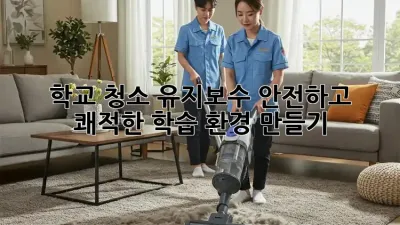 학교 청소 유지보수: 안전하고 쾌적한 학습 환경 만들기