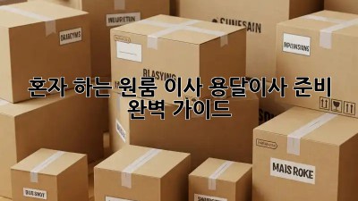 혼자 하는 원룸 이사? 용달이사 준비 완벽 가이드!