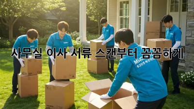 사무실 이사? 서류 스캔부터 꼼꼼하게!